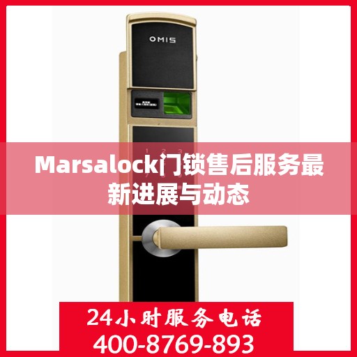 Marsalock门锁售后服务最新进展与动态