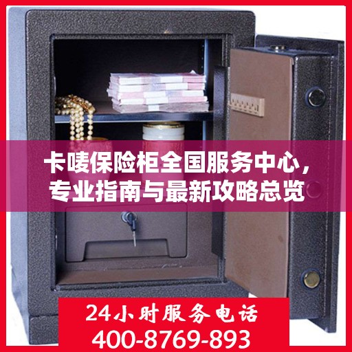 卡唛保险柜全国服务中心，专业指南与最新攻略总览