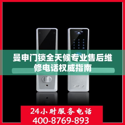 曼申门锁全天候专业售后维修电话权威指南