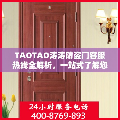 TAOTAO涛涛防盗门客服热线全解析，一站式了解您的需求与问题