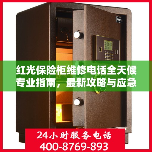 红光保险柜维修电话全天候专业指南，最新攻略与应急维修支持