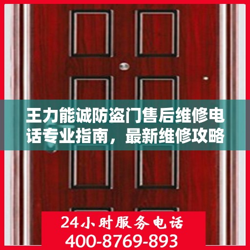 王力能诚防盗门售后维修电话专业指南，最新维修攻略及联系方式