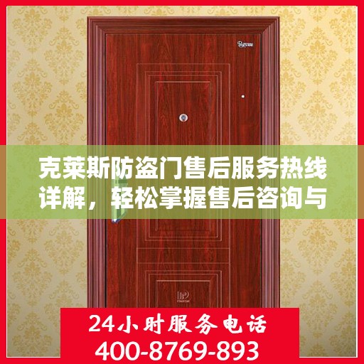 克莱斯防盗门售后服务热线详解，轻松掌握售后咨询与解决方案