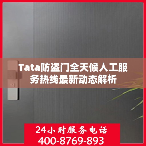 Tata防盗门全天候人工服务热线最新动态解析