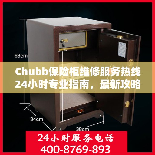Chubb保险柜维修服务热线24小时专业指南，最新攻略与快速响应