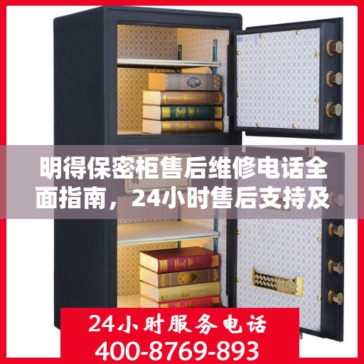 明得保密柜售后维修电话全面指南，24小时售后支持及详细维修攻略