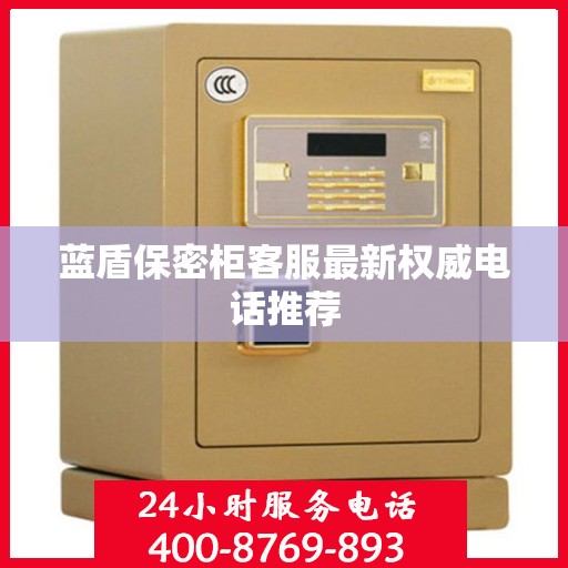 蓝盾保密柜客服最新权威电话推荐