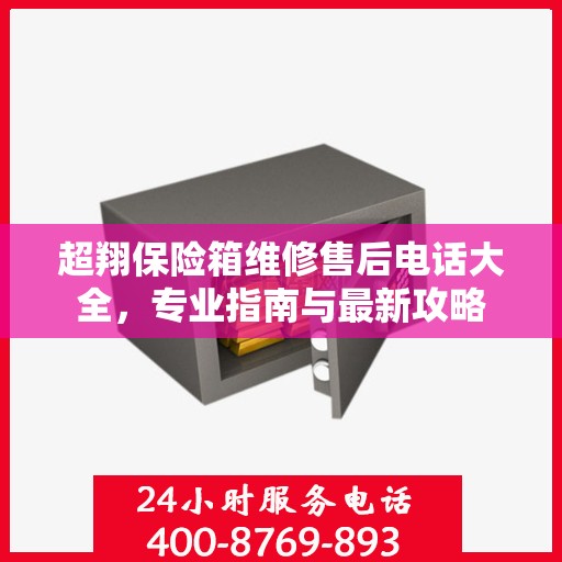 超翔保险箱维修售后电话大全，专业指南与最新攻略
