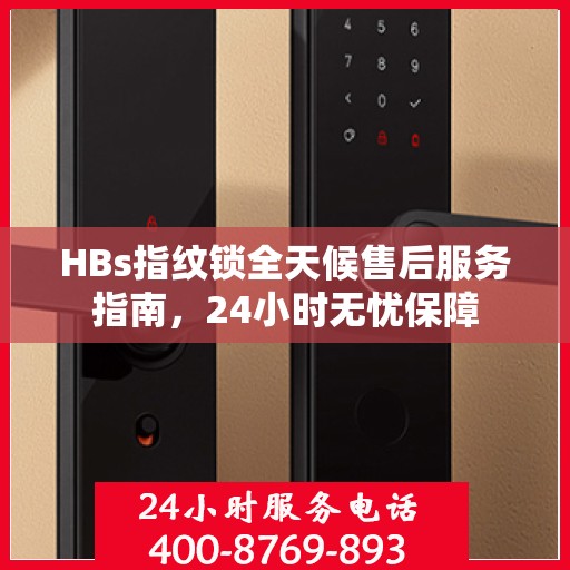 HBs指纹锁全天候售后服务指南，24小时无忧保障