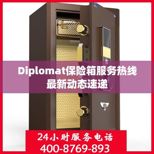 Diplomat保险箱服务热线最新动态速递