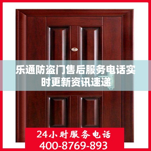 乐通防盗门售后服务电话实时更新资讯速递