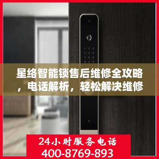星络智能锁售后维修全攻略，电话解析，轻松解决维修问题