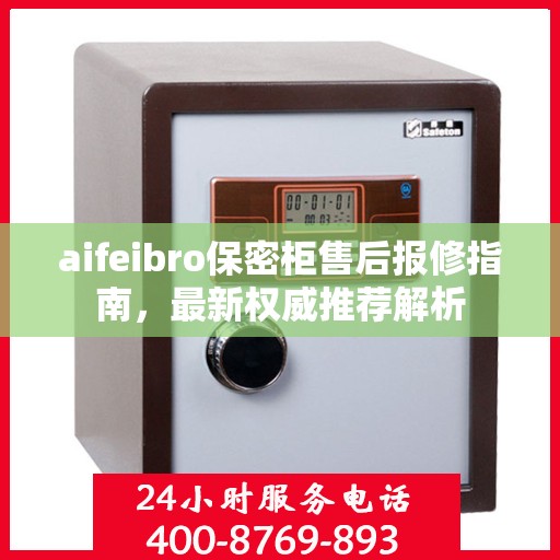 aifeibro保密柜售后报修指南，最新权威推荐解析
