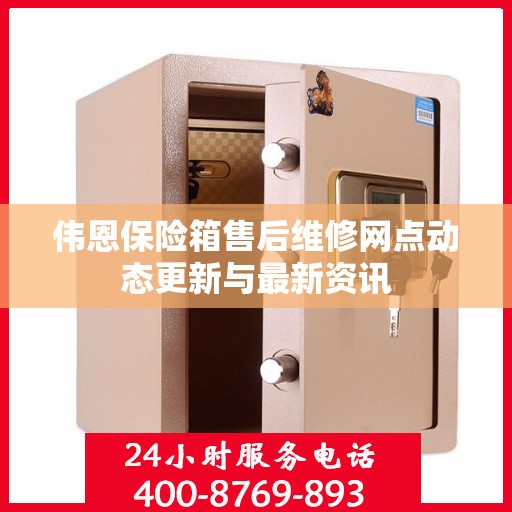 伟恩保险箱售后维修网点动态更新与最新资讯