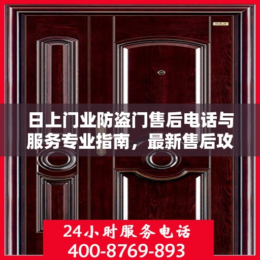 日上门业防盗门售后电话与服务专业指南，最新售后攻略