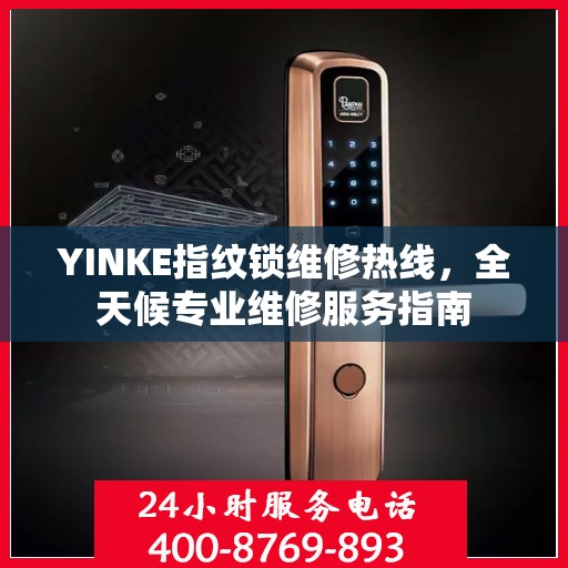 YINKE指纹锁维修热线，全天候专业维修服务指南