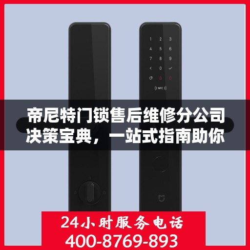 帝尼特门锁售后维修分公司决策宝典，一站式指南助你明智抉择