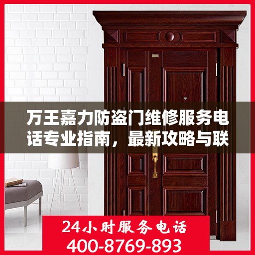 万王嘉力防盗门维修服务电话专业指南，最新攻略与联系方式