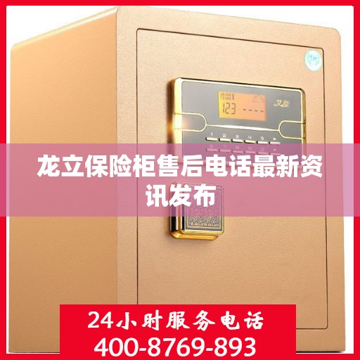 龙立保险柜售后电话最新资讯发布