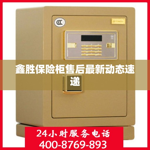 鑫胜保险柜售后最新动态速递