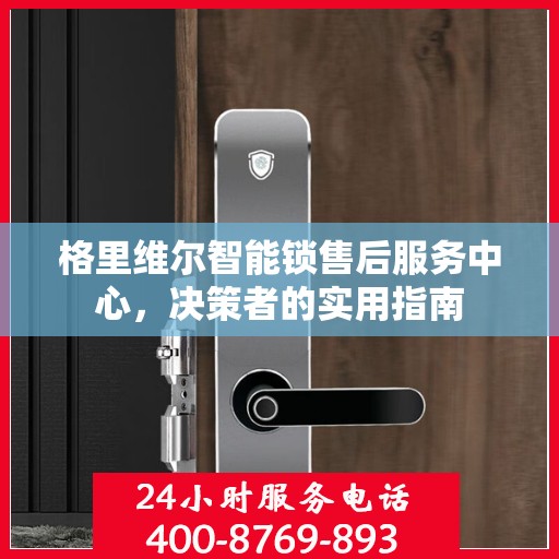 格里维尔智能锁售后服务中心，决策者的实用指南
