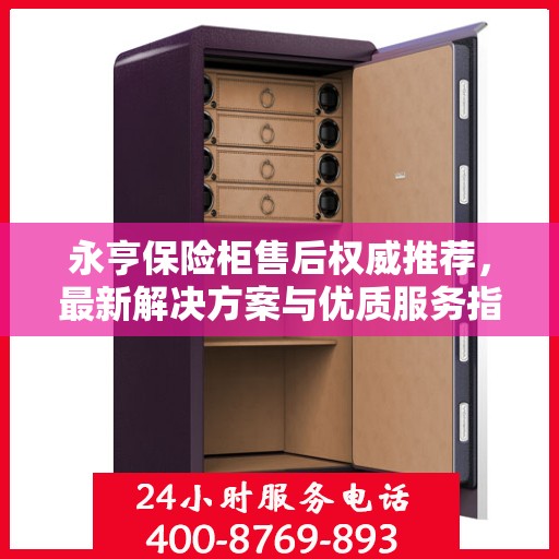 永亨保险柜售后权威推荐，最新解决方案与优质服务指南