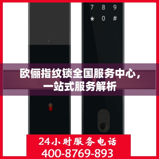 欧俪指纹锁全国服务中心，一站式服务解析