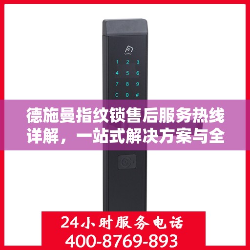 德施曼指纹锁售后服务热线详解，一站式解决方案与全方位支持