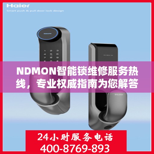NDMON智能锁维修服务热线，专业权威指南为您解答疑惑