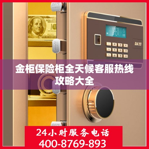 金柜保险柜全天候客服热线攻略大全