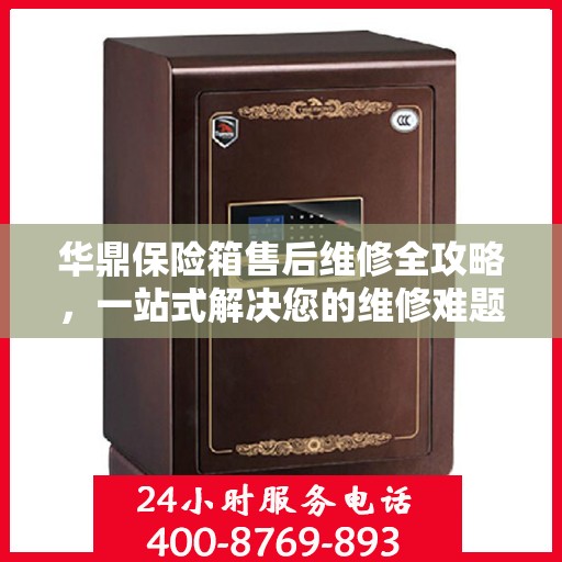 华鼎保险箱售后维修全攻略，一站式解决您的维修难题