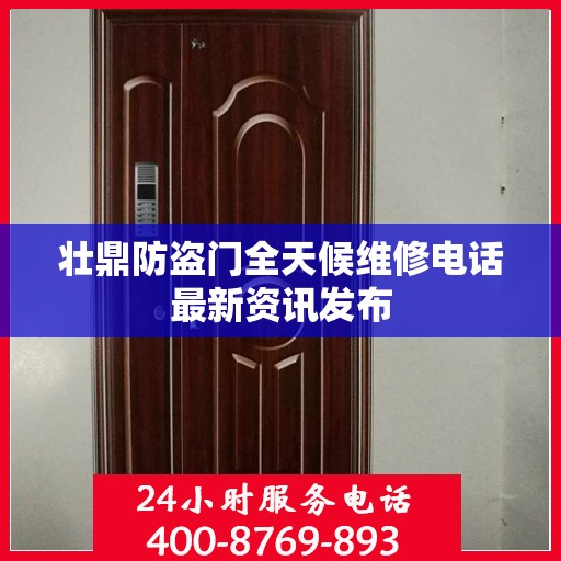 壮鼎防盗门全天候维修电话最新资讯发布