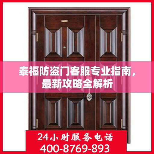 泰福防盗门客服专业指南，最新攻略全解析