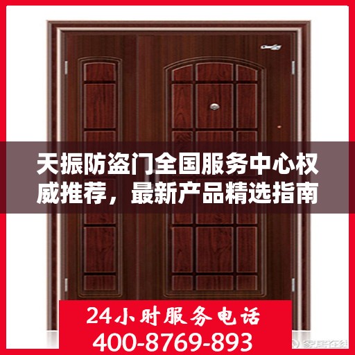 天振防盗门全国服务中心权威推荐，最新产品精选指南