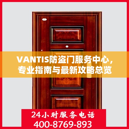 VANTIS防盗门服务中心，专业指南与最新攻略总览