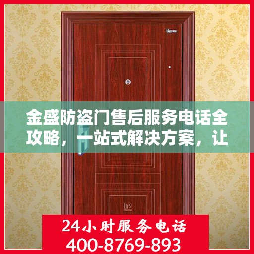 金盛防盗门售后服务电话全攻略，一站式解决方案，让您无忧！