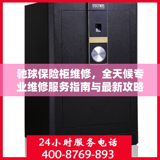 驰球保险柜维修，全天候专业维修服务指南与最新攻略