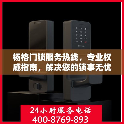 杨格门锁服务热线，专业权威指南，解决您的锁事无忧！