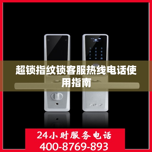 超锁指纹锁客服热线电话使用指南