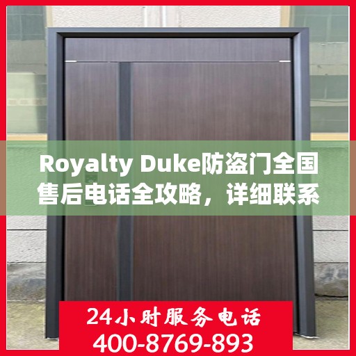 Royalty Duke防盗门全国售后电话全攻略，详细联系方式一网打尽