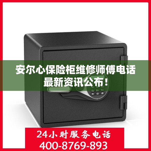 安尔心保险柜维修师傅电话最新资讯公布！
