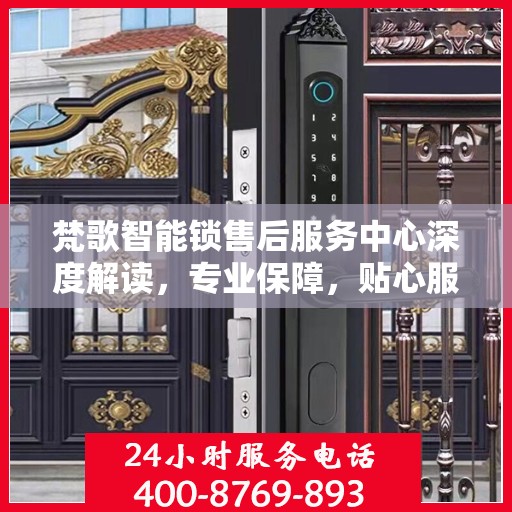 梵歌智能锁售后服务中心深度解读，专业保障，贴心服务
