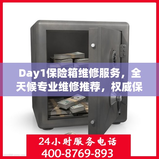 Day1保险箱维修服务，全天候专业维修推荐，权威保障您的安全需求