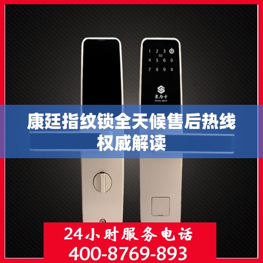 康廷指纹锁全天候售后热线权威解读