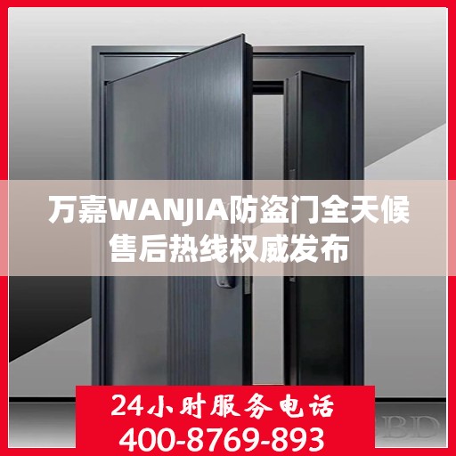 万嘉WANJIA防盗门全天候售后热线权威发布