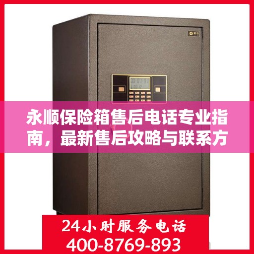 永顺保险箱售后电话专业指南，最新售后攻略与联系方式