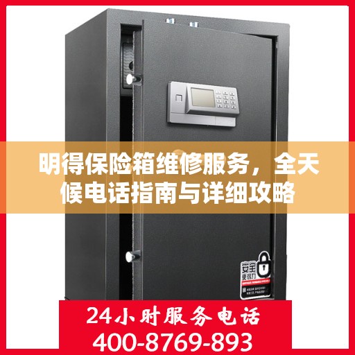 明得保险箱维修服务，全天候电话指南与详细攻略