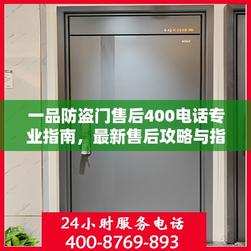 一品防盗门售后400电话专业指南，最新售后攻略与指南