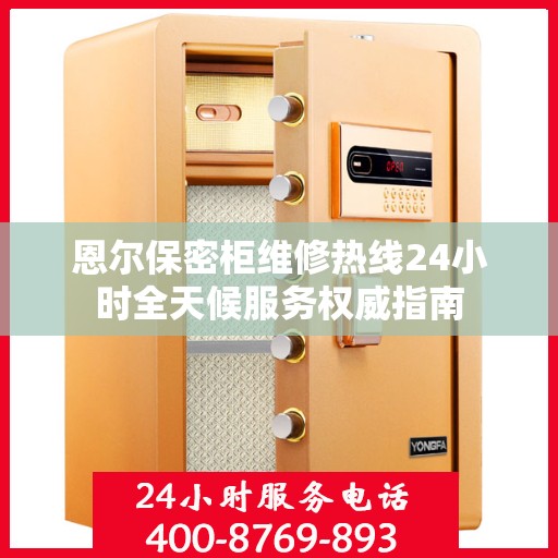 恩尔保密柜维修热线24小时全天候服务权威指南