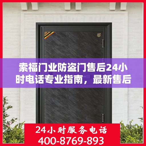 索福门业防盗门售后24小时电话专业指南，最新售后攻略与电话全解析